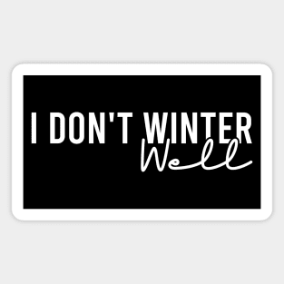 I Don't Winter Well Magnet